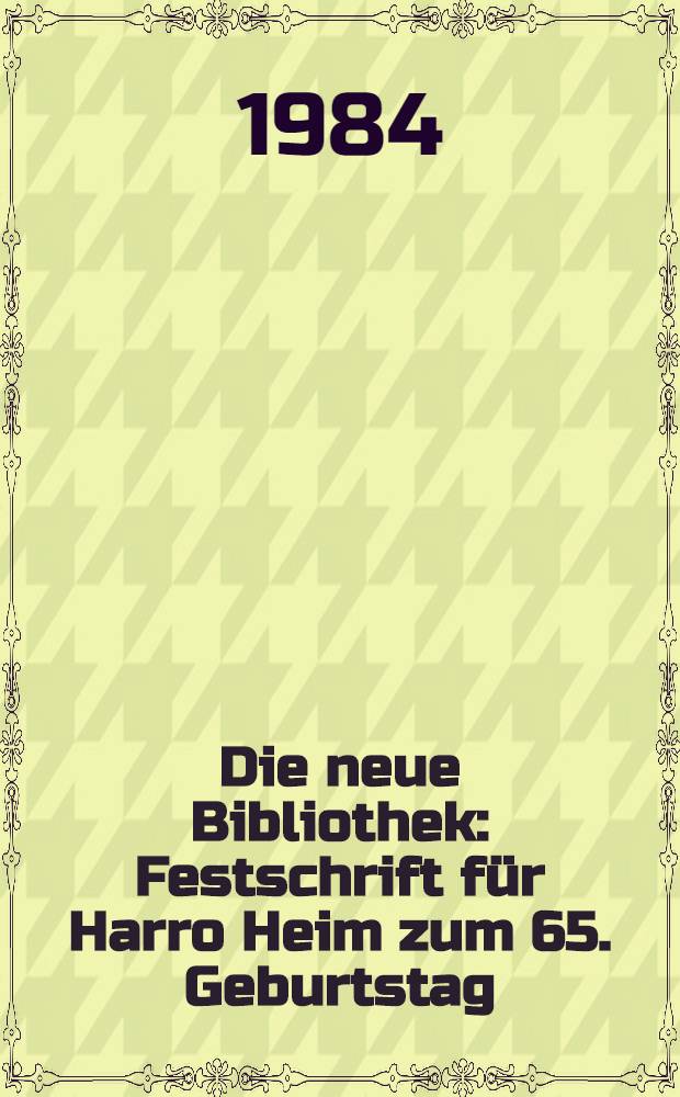 Die neue Bibliothek : Festschrift für Harro Heim zum 65. Geburtstag