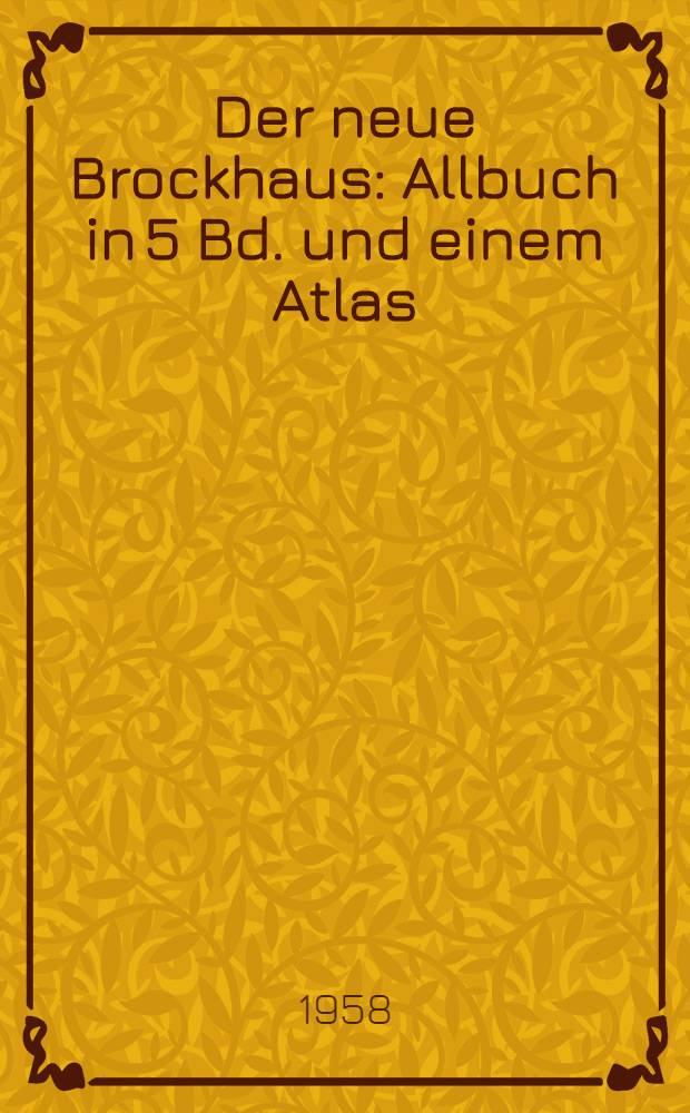 Der neue Brockhaus : Allbuch in 5 Bd. und einem Atlas : Bd. 1-5