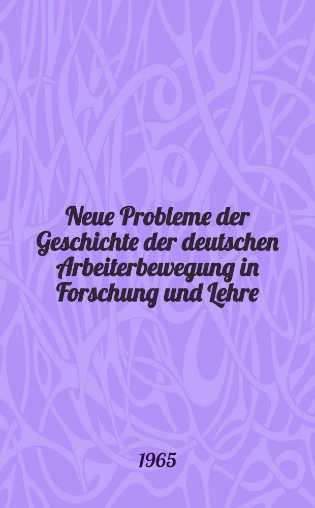 Neue Probleme der Geschichte der deutschen Arbeiterbewegung in Forschung und Lehre : Protokoll der Konstituierenden Tagung der Fachgruppe der Deutschen Historiker-Ges. "Geschichte der neuesten Zeit 1917-1945" am 31. Oktober und 1. November 1964 in Brandenburg (Havel) : Wissenschaftliche