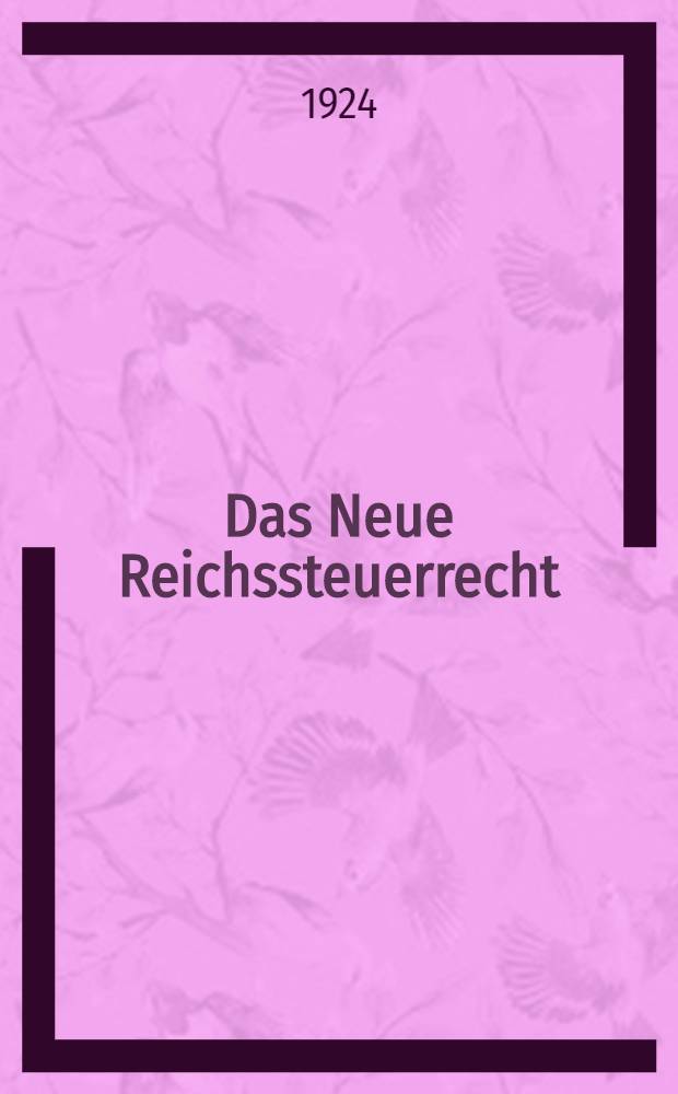 Das Neue Reichssteuerrecht : Kurzgefaßte Gesamtdarstellung der neuen Reichssteuern