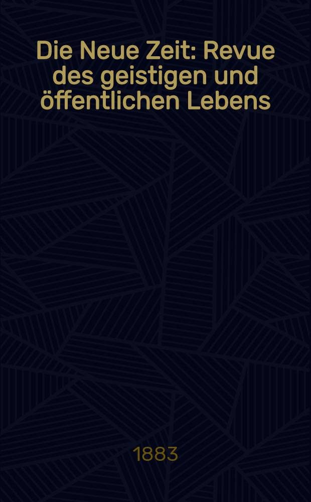 Die Neue Zeit : Revue des geistigen und &ouml;ffentlichen Lebens : Jg. 1-13
