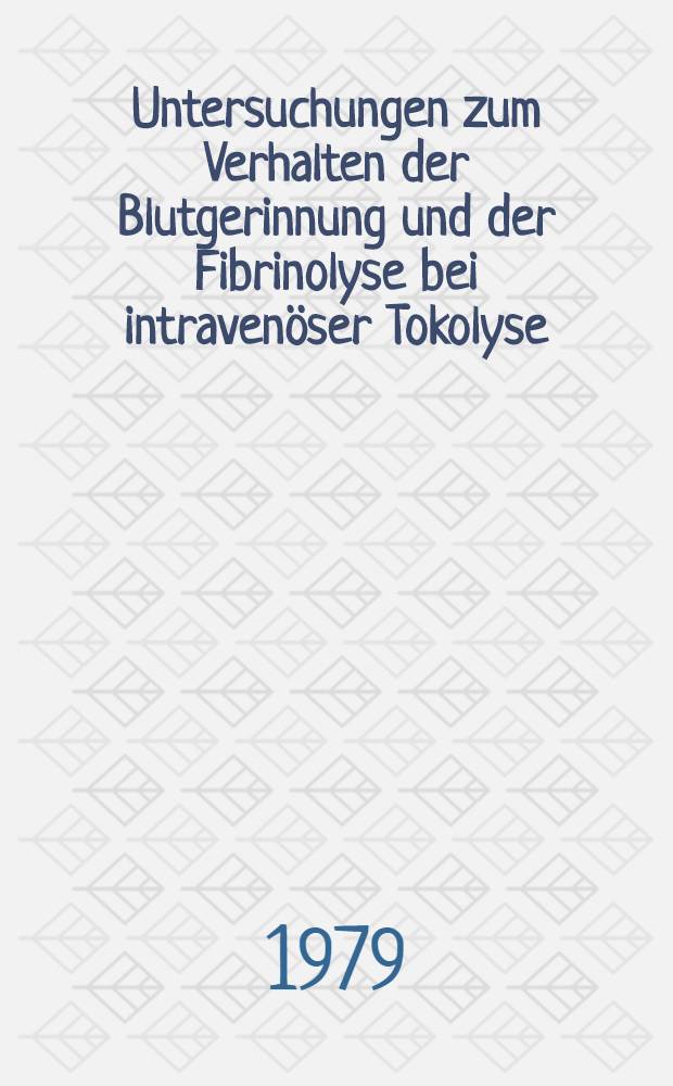 Untersuchungen zum Verhalten der Blutgerinnung und der Fibrinolyse bei intraven&ouml;ser Tokolyse : Inaug.-Diss