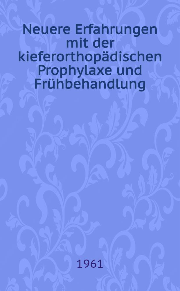 Neuere Erfahrungen mit der kieferorthopädischen Prophylaxe und Frühbehandlung : Ein Round-Table-Gespräch anläßlich der Herbsttagung der Med.-Wiss. Ges. für Zahn-, Mund- und Kieferheilkunde an der ... Univ. Halle-Wittenberg am 23. Okt. 1959