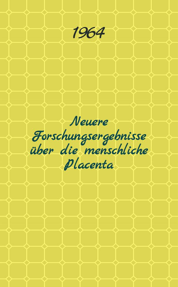 Neuere Forschungsergebnisse über die menschliche Placenta = Newer findings on human placenta