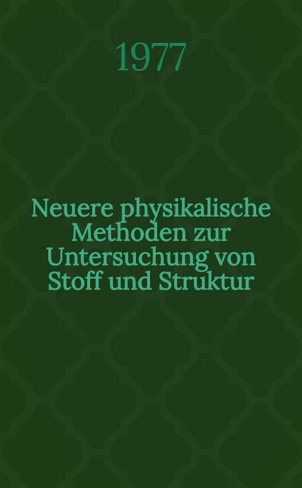 Neuere physikalische Methoden zur Untersuchung von Stoff und Struktur