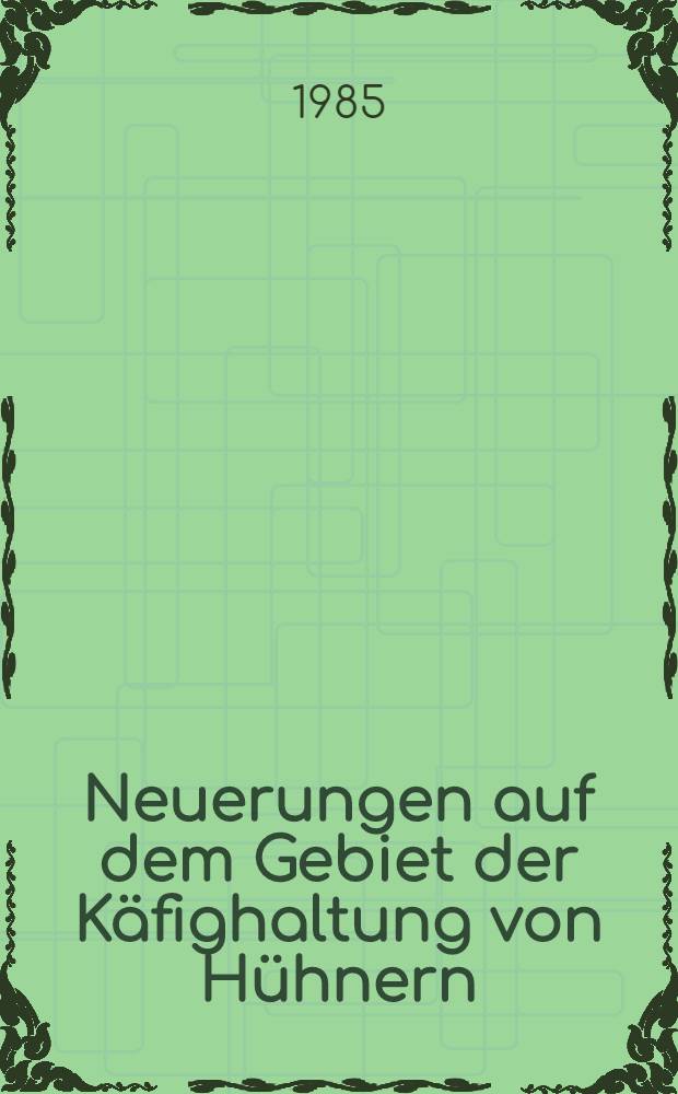 Neuerungen auf dem Gebiet der Käfighaltung von Hühnern : Seminar an der Univ. Hohenheim 1984