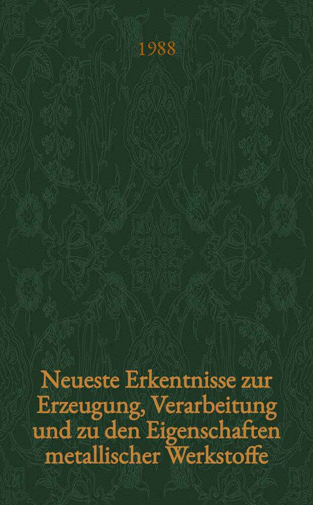 Neueste Erkentnisse zur Erzeugung, Verarbeitung und zu den Eigenschaften metallischer Werkstoffe