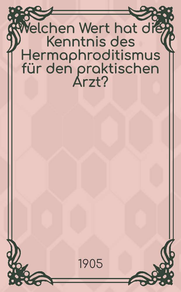 Welchen Wert hat die Kenntnis des Hermaphroditismus für den praktischen Arzt?