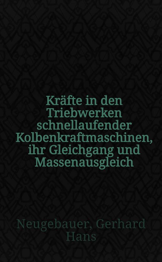 Kr&auml;fte in den Triebwerken schnellaufender Kolbenkraftmaschinen, ihr Gleichgang und Massenausgleich