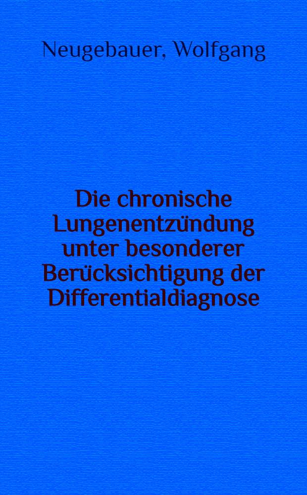 Die chronische Lungenentzündung unter besonderer Berücksichtigung der Differentialdiagnose