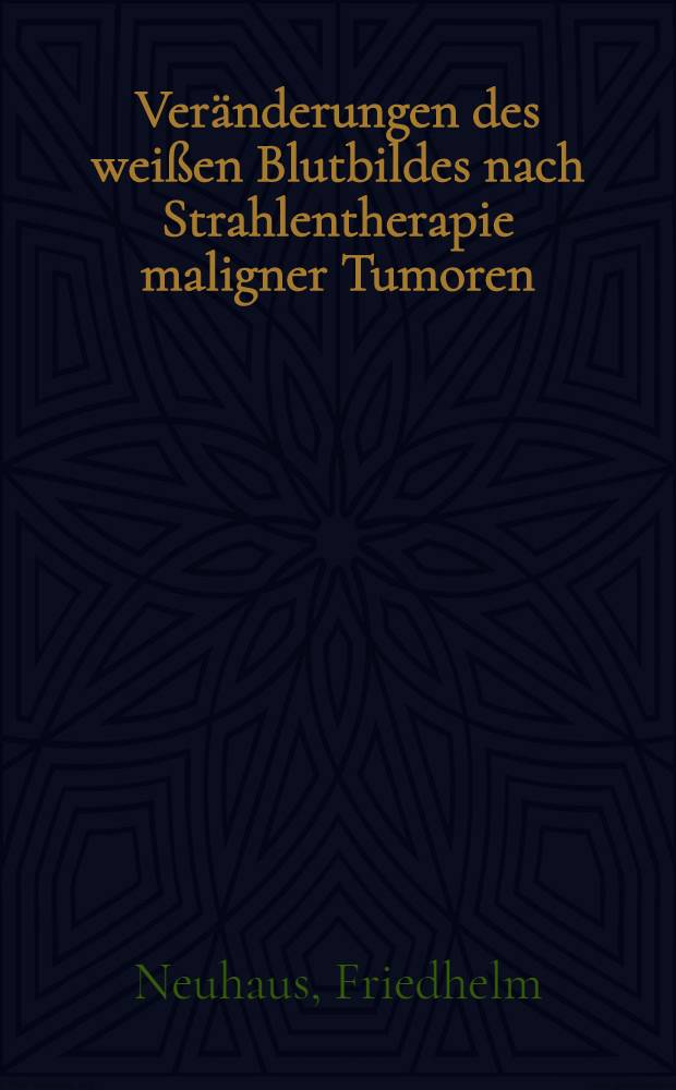 Veränderungen des weißen Blutbildes nach Strahlentherapie maligner Tumoren : Inaug.-Diss. ... der ... Med. Fakultät der ... Univ. zu Bonn