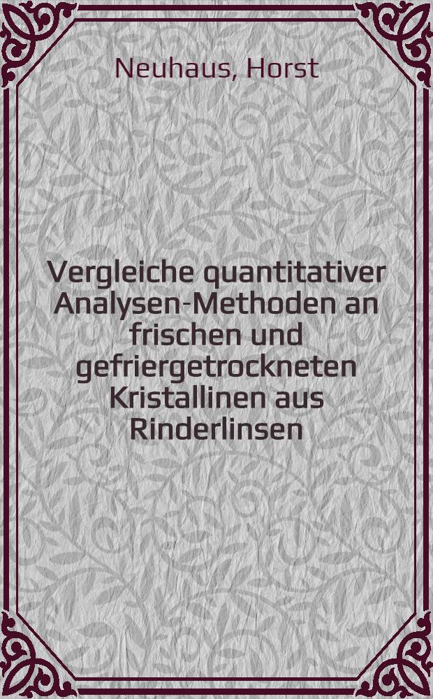 Vergleiche quantitativer Analysen-Methoden an frischen und gefriergetrockneten Kristallinen aus Rinderlinsen : Inaug.-Diss