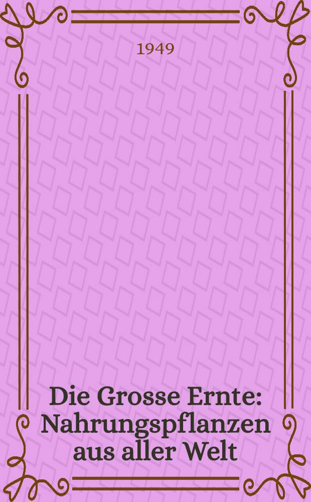 Die Grosse Ernte : Nahrungspflanzen aus aller Welt