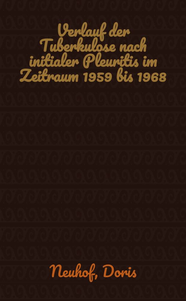 Verlauf der Tuberkulose nach initialer Pleuritis im Zeitraum 1959 bis 1968 : Inaug.-Diss