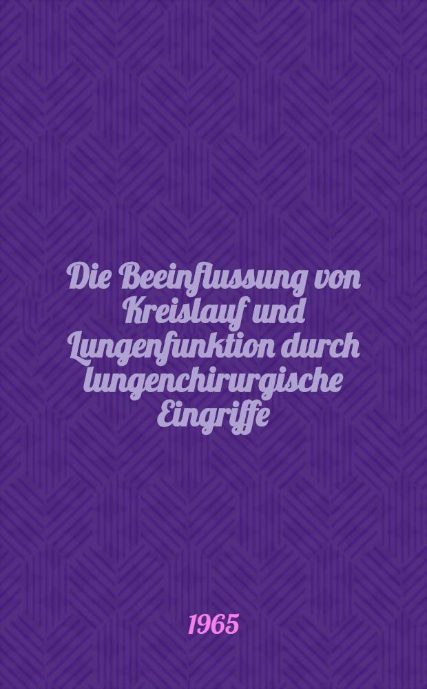 Die Beeinflussung von Kreislauf und Lungenfunktion durch lungenchirurgische Eingriffe : Inaug.-Diss. ... der ... Med. Fakult&auml;t der ... Univ. zu Erlangen