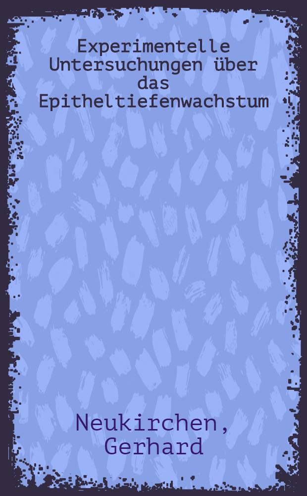 Experimentelle Untersuchungen über das Epitheltiefenwachstum : Inaug.-Diss. ... der ... Med. Fakultät der ... Univ. zu Bonn