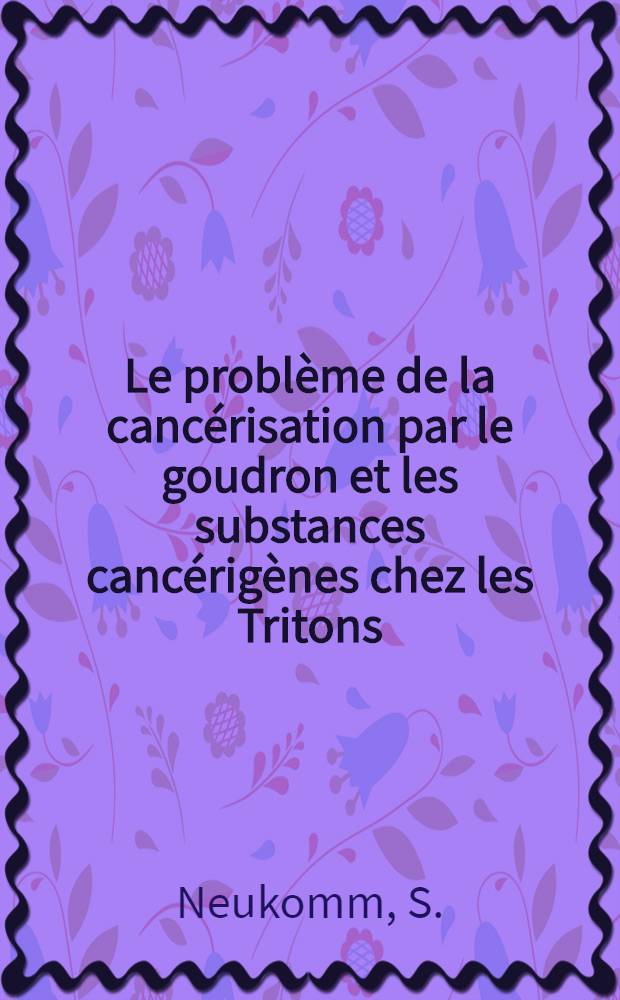 Le problème de la cancérisation par le goudron et les substances cancérigènes chez les Tritons