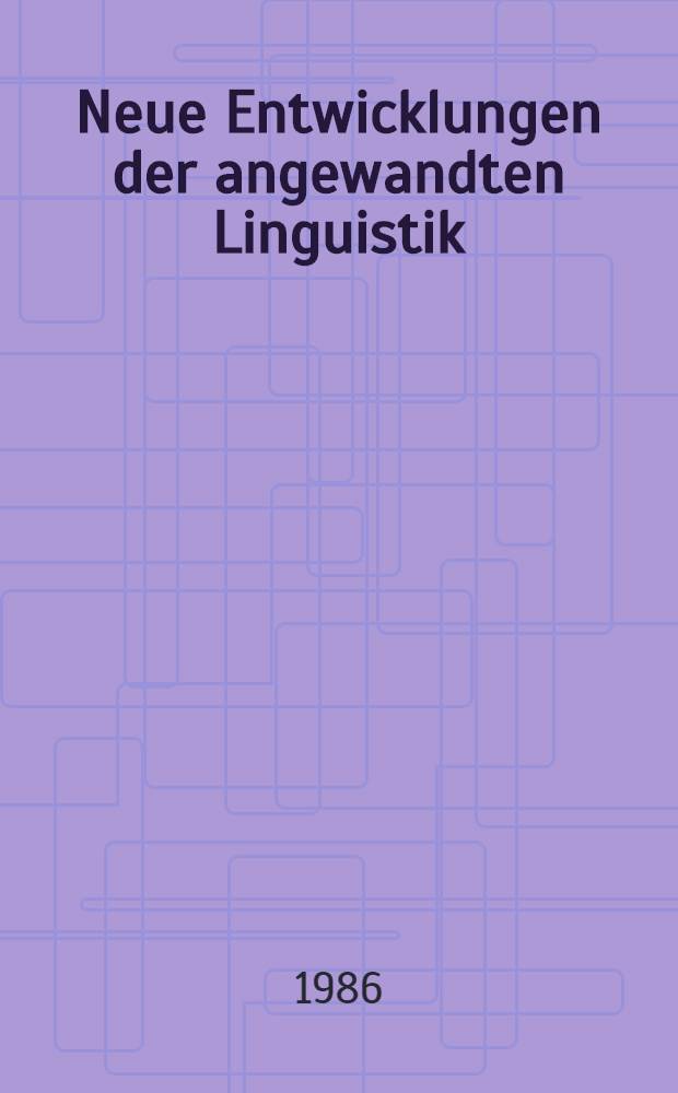 Neue Entwicklungen der angewandten Linguistik : Kongreßbeitr. zur 15. Jahrestagung der Ges. für angew. Ling., Berlin, 1984