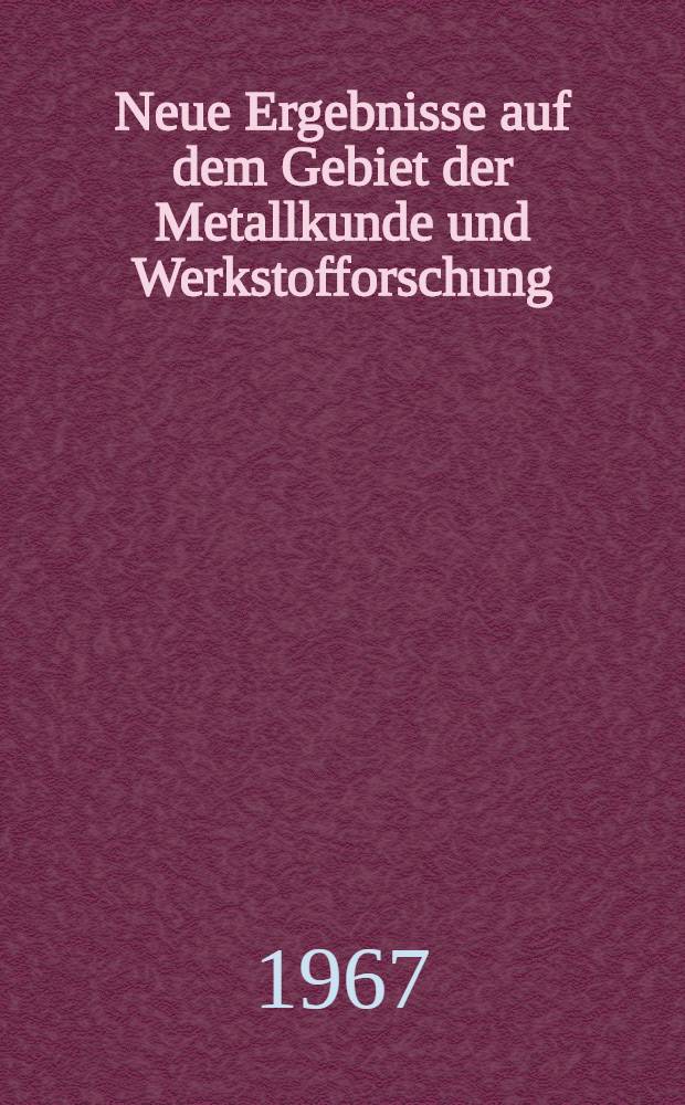 Neue Ergebnisse auf dem Gebiet der Metallkunde und Werkstofforschung : Sammlung