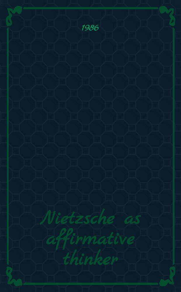 Nietzsche as affirmative thinker : Papers pres. at the Fifth Jerusalem philos. encounter, Apr. 1983