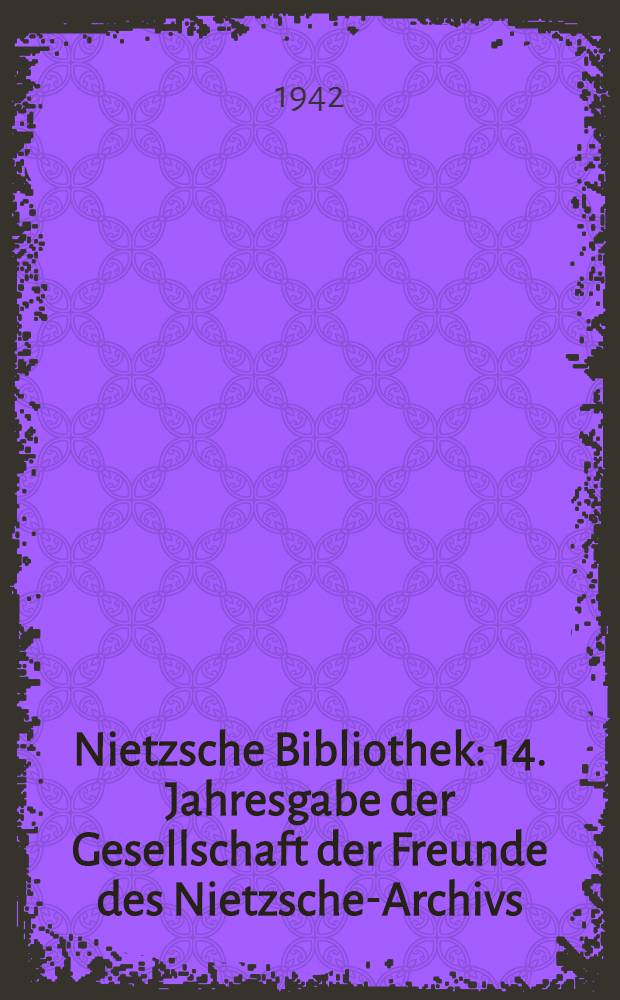 Nietzsche Bibliothek : 14. Jahresgabe der Gesellschaft der Freunde des Nietzsche-Archivs