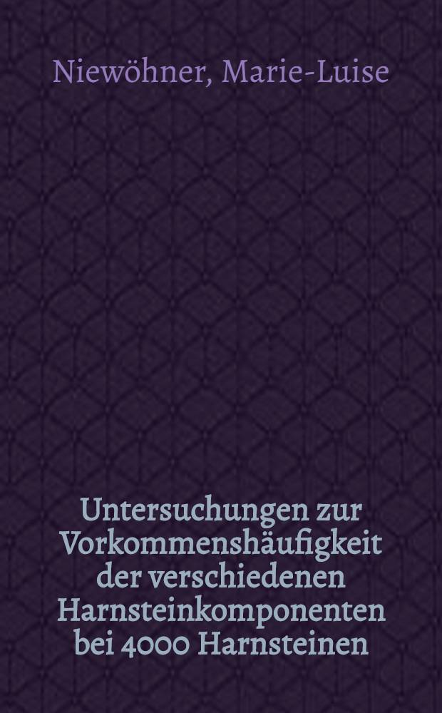 Untersuchungen zur Vorkommensh&auml;ufigkeit der verschiedenen Harnsteinkomponenten bei 4000 Harnsteinen : Inaug.-Diss