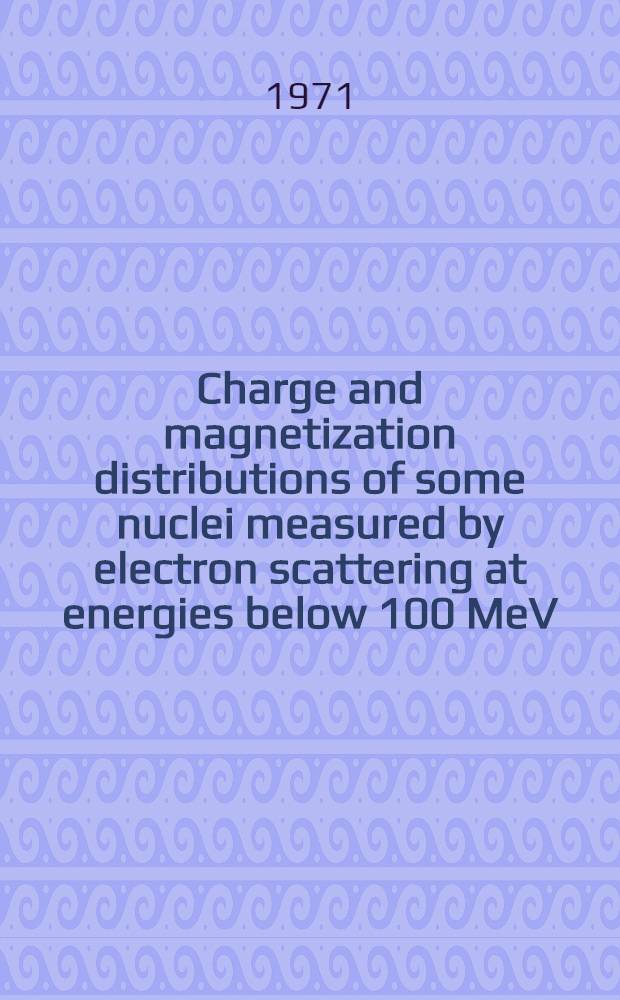 Charge and magnetization distributions of some nuclei measured by electron scattering at energies below 100 MeV : Acad. proefschrift ... aan de Univ. van Amsterdam ..