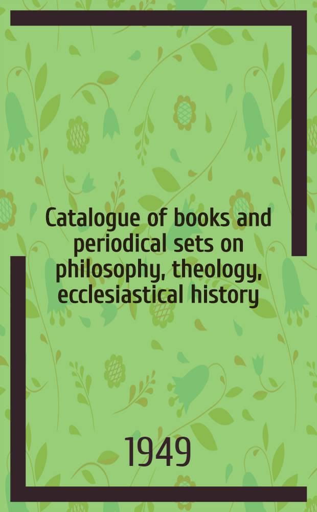 Catalogue of books and periodical sets on philosophy, theology, ecclesiastical history