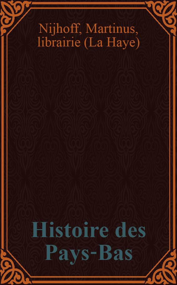 ... Histoire des Pays-Bas : Catalogue systématique de livres anciens et modernes en vente aux prix marqués chez Martinus Nijhoff à la Haye ..