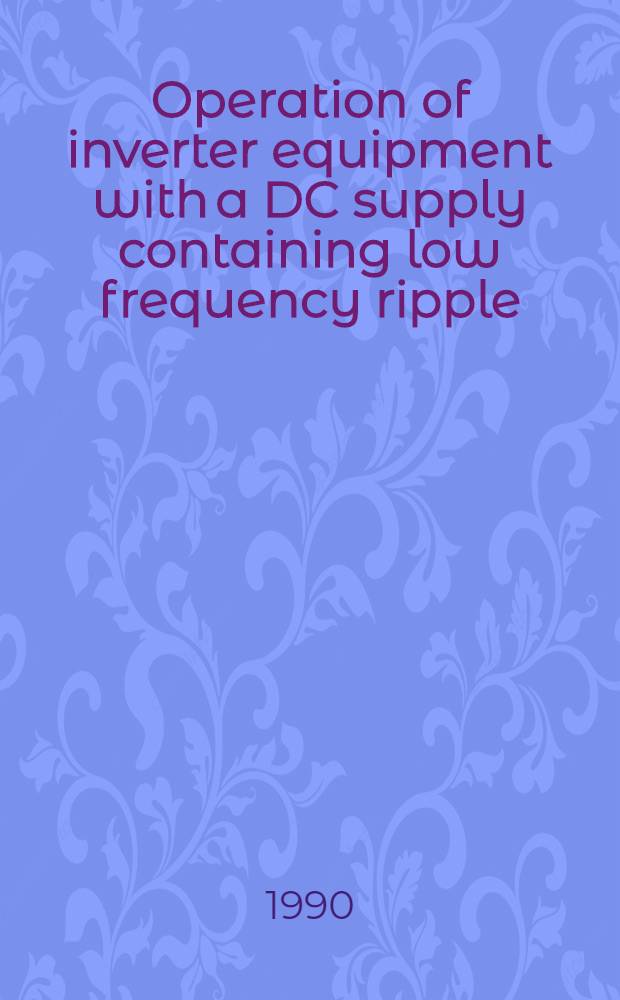 Operation of inverter equipment with a DC supply containing low frequency ripple : An analysis of input impedance : Diss.