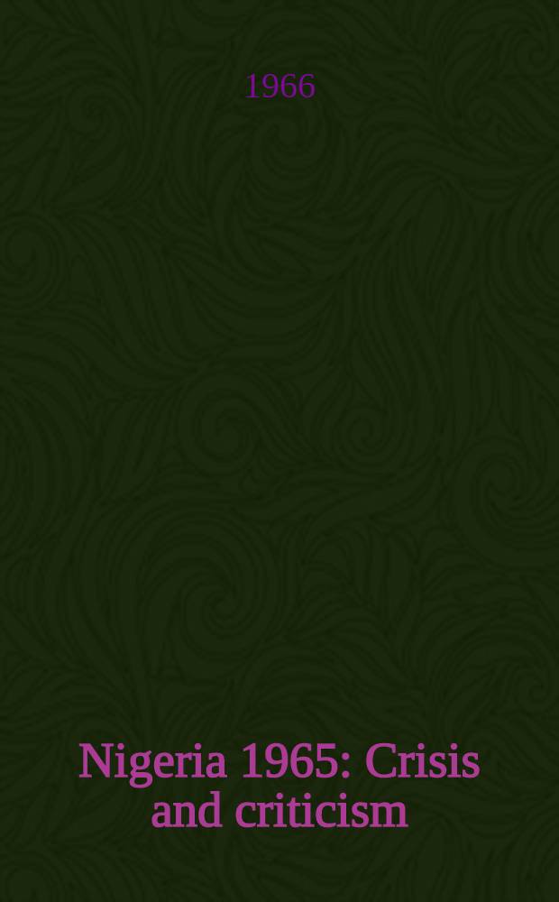 Nigeria 1965 : Crisis and criticism : Selections from "Nigerian opinion"