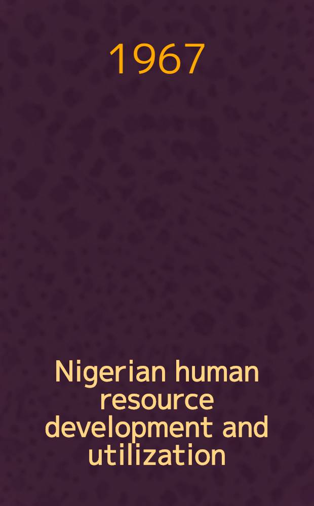 Nigerian human resource development and utilization : A final report prep. for the United States Agency for the international development under contract AID/Afr 285