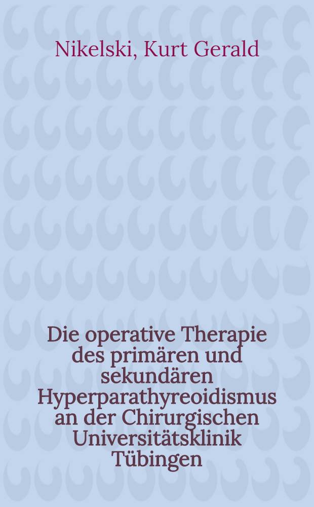 Die operative Therapie des primären und sekundären Hyperparathyreoidismus an der Chirurgischen Universitätsklinik Tübingen : Inaug.-Diss