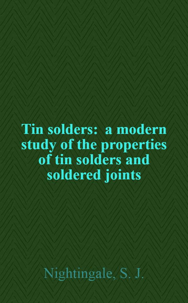 Tin solders : a modern study of the properties of tin solders and soldered joints