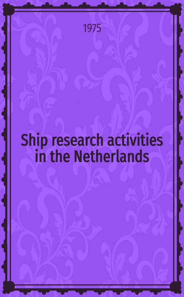 Ship research activities in the Netherlands : Jointly spons. by the R. Netherlands navy, the Min. of econ. affairs and the Netherlands industry (to the period from 1969 to 1972)