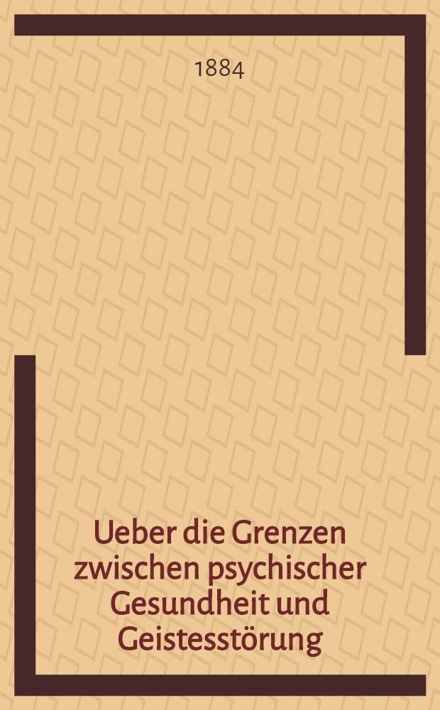 Ueber die Grenzen zwischen psychischer Gesundheit und Geistesstörung : Eine Studie