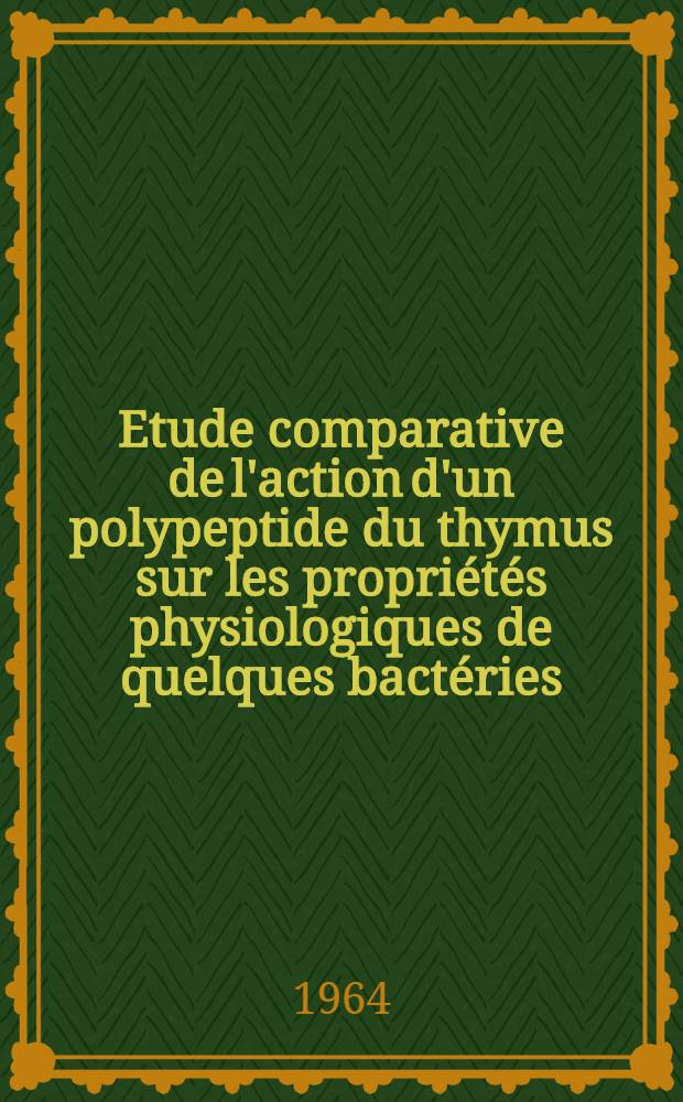 Etude comparative de l'action d'un polypeptide du thymus sur les propriétés physiologiques de quelques bactéries: 1-re thèse; Propositions données par la Faculté: 2-e thèse; Thèses présentées à la Faculté des sciences de l'Univ. de Paris ... / par Monique Pelletier
