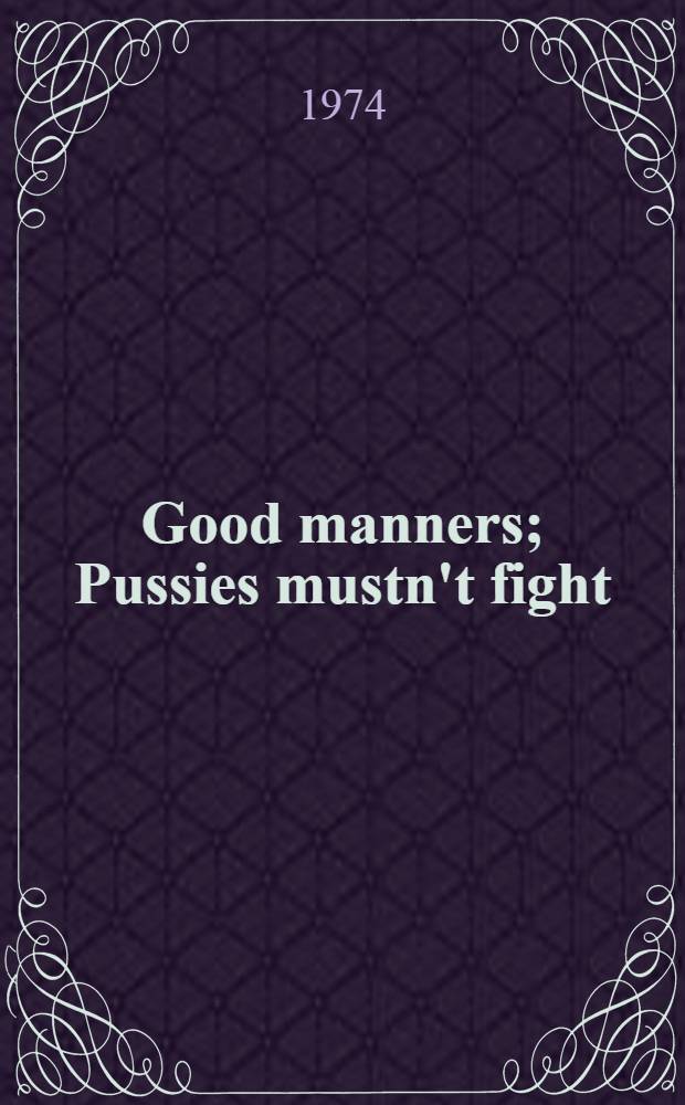 Good manners; Pussies mustn't fight / S. Marshak; Transl. from the Russ. by Dorian Rottenberg; Draw. by K. Rotov