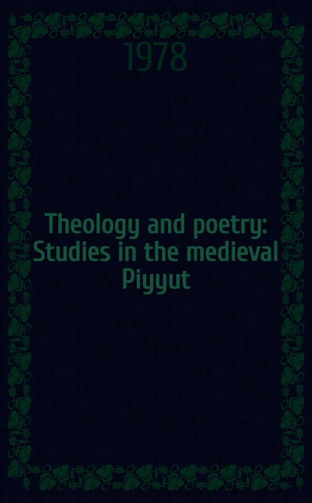 Theology and poetry : Studies in the medieval Piyyut