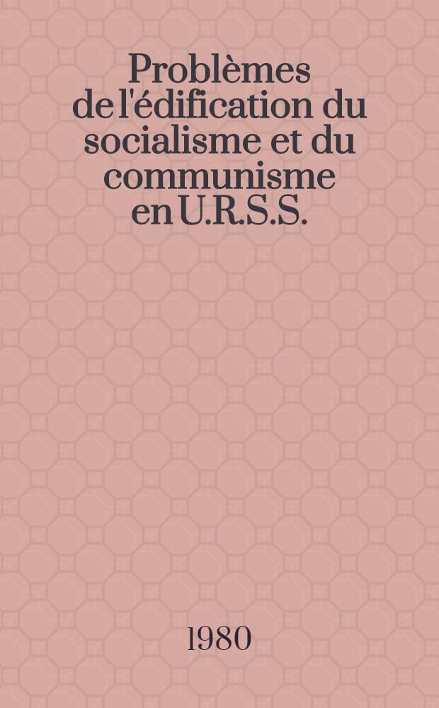 Problèmes de l'édification du socialisme et du communisme en U.R.S.S.