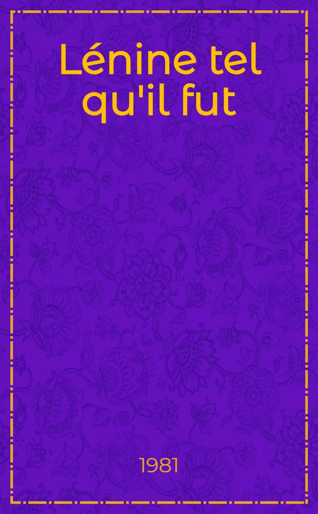 Lénine tel qu'il fut : Recueil d'articles, de rapports, de discours et de souvenirs
