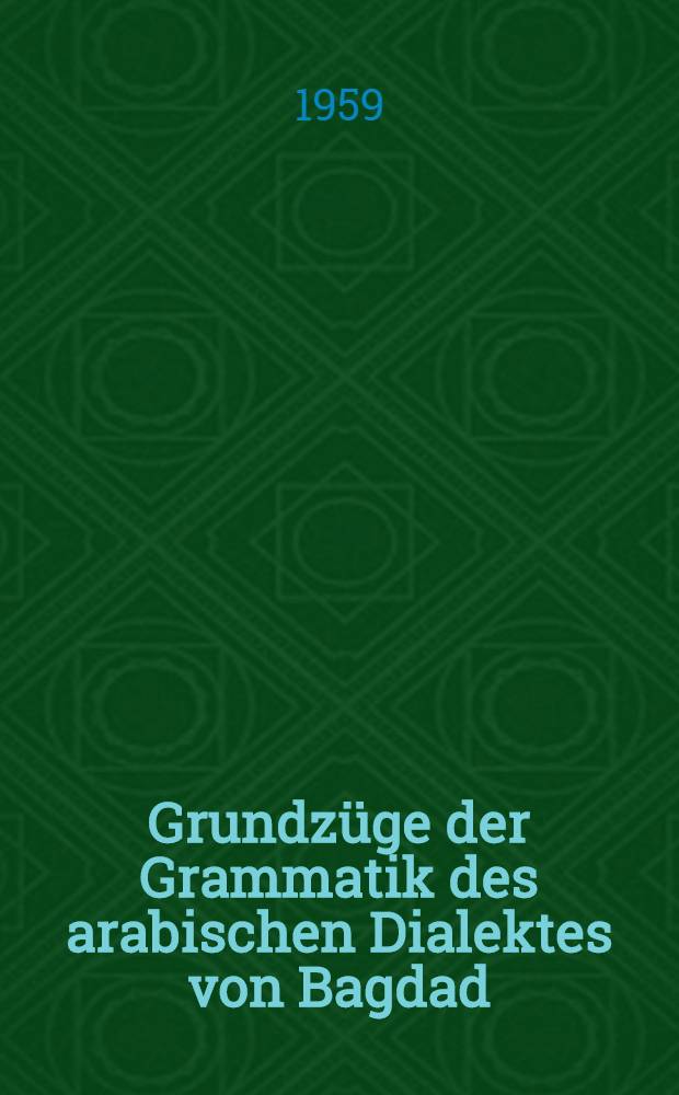 Grundzüge der Grammatik des arabischen Dialektes von Bagdad : Inaug.-Diss