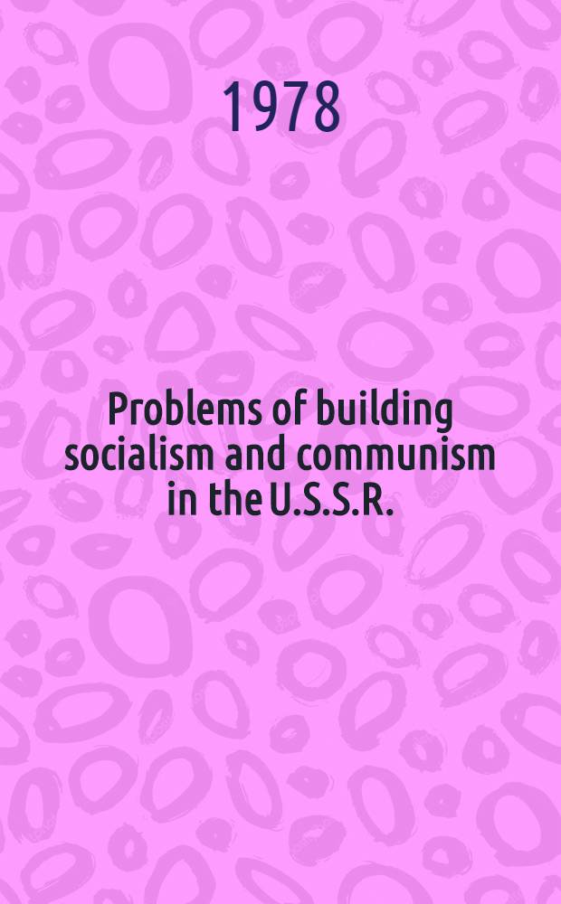 Problems of building socialism and communism in the U.S.S.R.