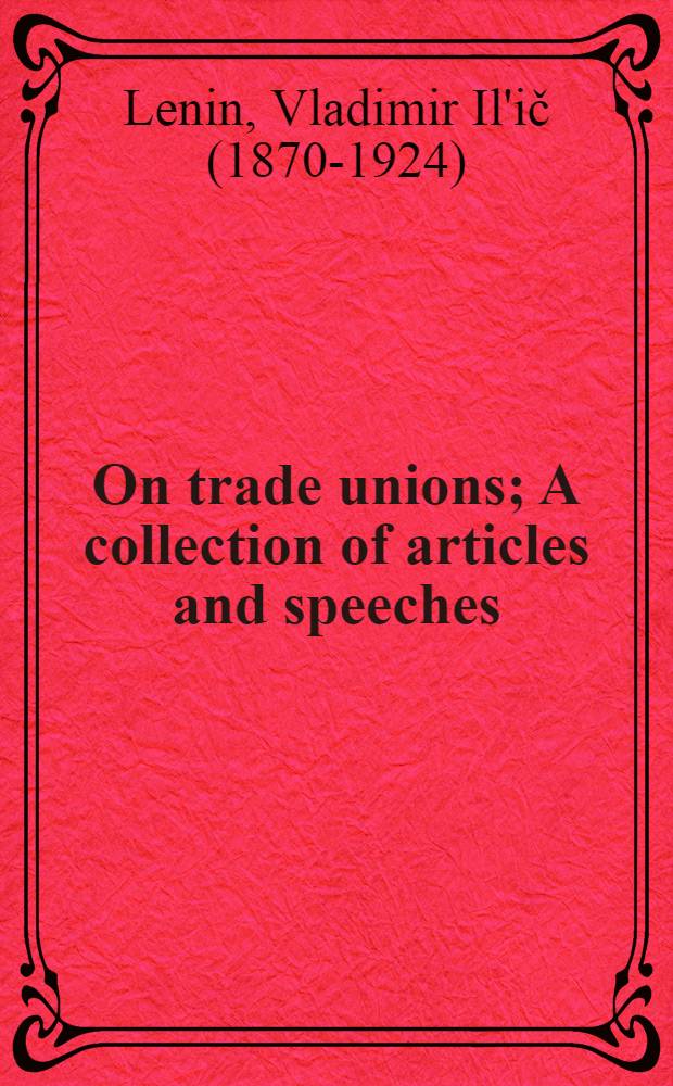 On trade unions; A collection of articles and speeches / by V. I. Lenin