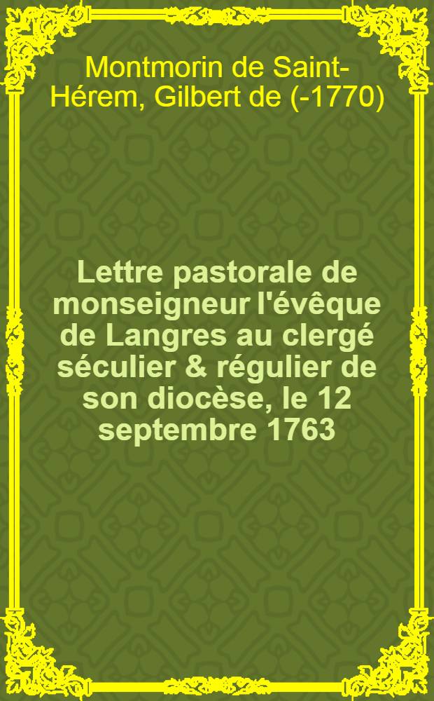 Lettre pastorale de monseigneur l'évêque de Langres au clergé séculier & régulier de son diocèse, [le 12 septembre 1763]