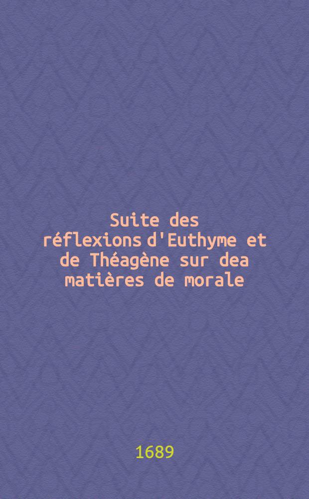 Suite des réflexions d'Euthyme et de Théagène sur dea matières de morale