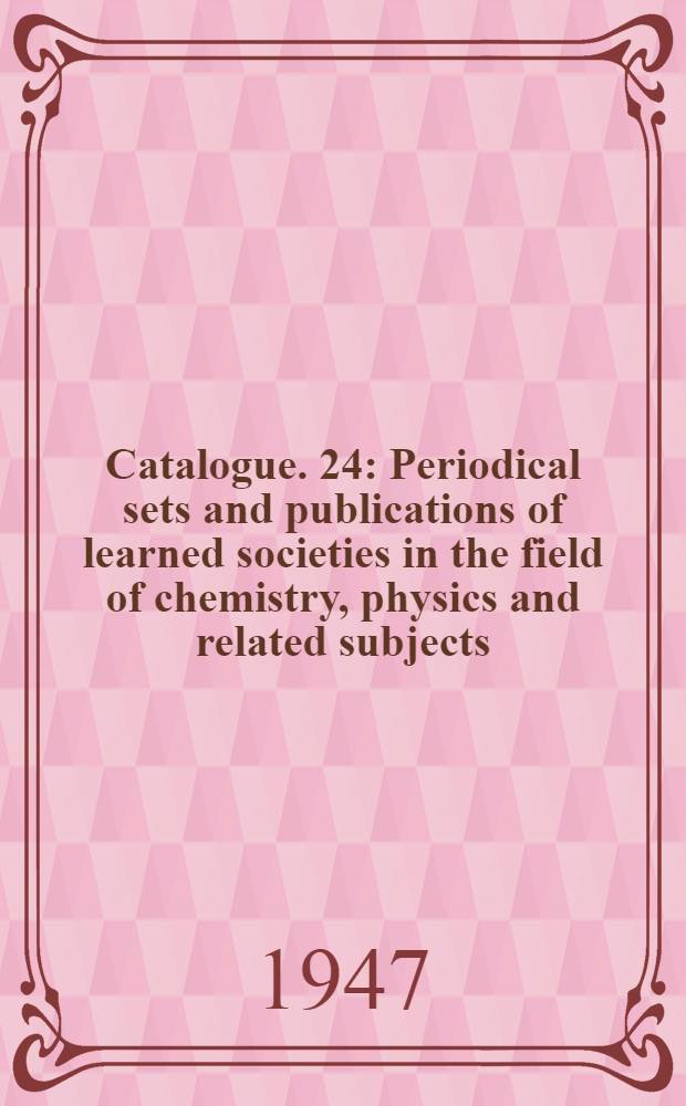 Catalogue. 24 : Periodical sets and publications of learned societies in the field of chemistry, physics and related subjects