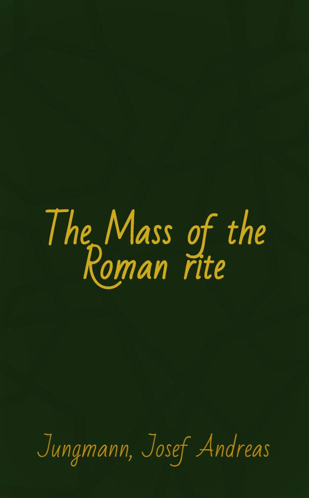 The Mass of the Roman rite: its origins and development