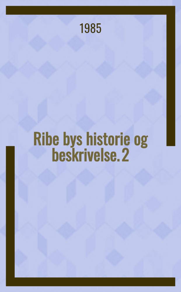 Ribe bys historie og beskrivelse. 2 : Fra reformationen indtil enevoldsmagtens indf&oslash;relse (1536-1660)
