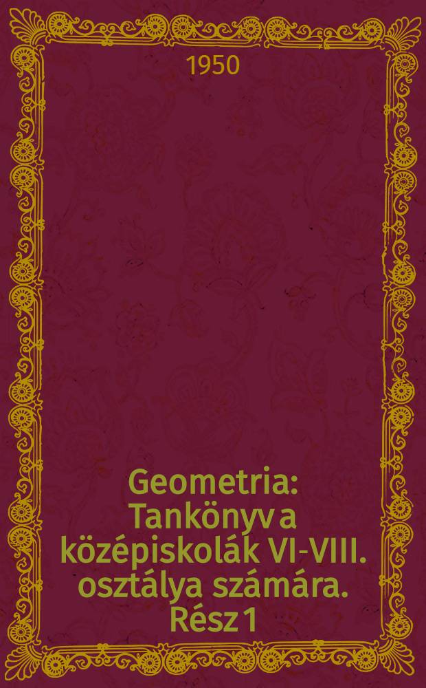 Geometria : Tankönyv a középiskolák VI-VIII. osztálya számára. Rész 1 : Planimetria